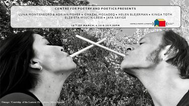 Centre for Poetry and Poetics Presents: Luna Montenegro and Adrian Fisher/Ghazal Mosadeq /Helen Blejerman/Kinga Toth/Elzbieta Wojcik-leese/Jaya Savige