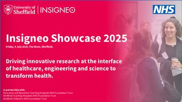 Insigneo Showcase graphic: Insigneo Showcase 2025, Friday, 4 July 2025, The Wave, Sheffield. Driving innovative research at the interface of healthcare, engineering and science to transform health.White text on coral background with Insigneo logo top left and NHS logo top right. Image of a female PhD students chatting in the background. 